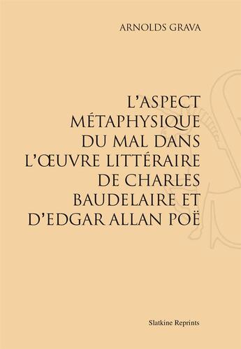 Couverture du livre « L'aspect métaphysique du mal dans l'oeuvre littéraire de Charles Baudelaire et d'Edgar Allan Poë » de Arnolds Grava aux éditions Slatkine Reprints