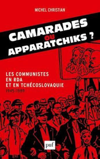 Couverture du livre « Camarades ou apparatchiks ? les communistes en RDA et en Tchécoslovaquie (1945-1989) » de Christian Michel aux éditions Puf