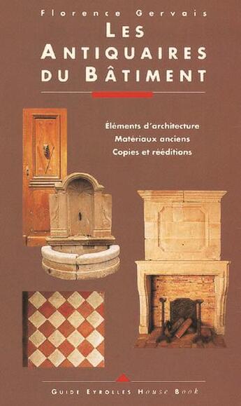 Couverture du livre « Les antiquaires du bâtiment : Eléments d'architecture - Matériaux anciens - Copies et rééditions » de Gervais F. aux éditions Eyrolles