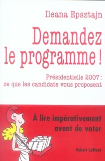 Couverture du livre « Demandez le programme ! présidentielle 2007 : ce que les candidats vous proposent » de Ileana Epsztajn aux éditions Robert Laffont