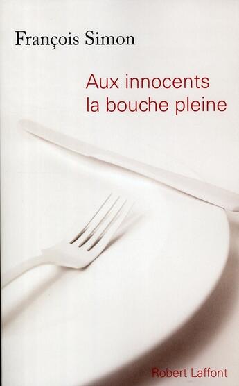 Couverture du livre « Aux innocents la bouche pleine » de Francois Simon aux éditions Robert Laffont