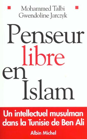 Couverture du livre « Penseur libre en Islam ; un intellectuel musulman dans la Tunisie de Ben Ali » de Mohammed Talbi et Gwendoline Jarczyk aux éditions Albin Michel