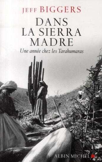 Couverture du livre « Dans la Sierra Madre ; une année chez les Tarahumaras » de Jeff Biggers aux éditions Albin Michel