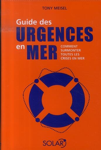 Couverture du livre « Guide des urgences en mer ; comment surmonter toutes les crises en mer » de Tony Meisel aux éditions Solar