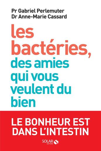 Couverture du livre « Les bactéries, des amies qui vous veulent du bien » de Gabriel Perlemuter et Anne-Marie Cassard aux éditions Solar