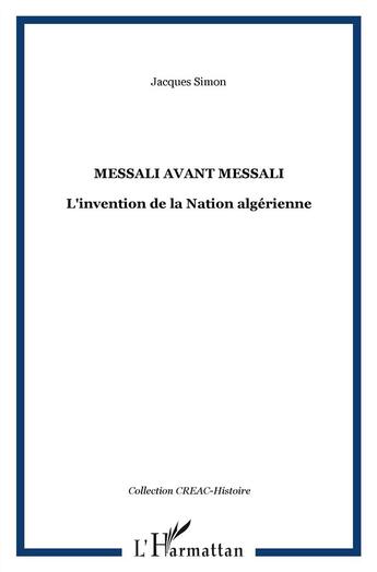 Couverture du livre « Messali avant Messali ; l'invention de la nation algérienne » de Jacques Simon aux éditions L'harmattan