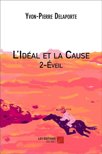 Couverture du livre « L'idéal et la cause t.2 ; éveil » de Yvon-Pierre Delaporte aux éditions Editions Du Net