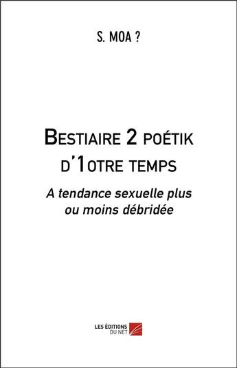 Couverture du livre « Bestiaire 2 poétik d'1otre temps ; à tendance sexuelle plus ou moins débridée » de S. Moa ? aux éditions Editions Du Net