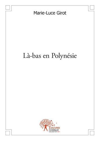 Couverture du livre « La bas en polynesie » de Marie-Luce Girot aux éditions Edilivre