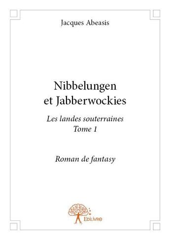 Couverture du livre « Nibbelungen et Jabberwockies » de Jacques Abeasis aux éditions Edilivre