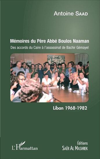 Couverture du livre « Mémoires du Père Abbé Boulos Naaman ; des accords du Caire à l'assassinat de Bachir Gémayel ; Liban 1968-1982 » de Antoine Saad aux éditions L'harmattan