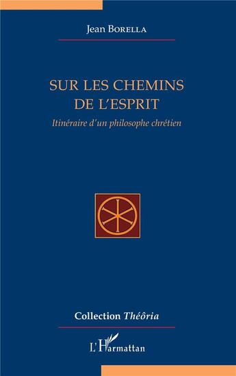 Couverture du livre « Sur les chemins de l'esprit ; itinéraire d'un philosophe chrétien » de Jean Borella aux éditions L'harmattan