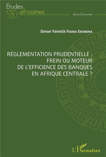 Couverture du livre « Reglementation prudentielle : frein ou moteur de l'efficience des banques en Afrique centrale ? » de Simon Yannick Fouda Ekobena aux éditions L'harmattan