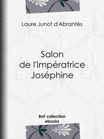 Couverture du livre « Salon de l'Impératrice Joséphine » de Laure Junot D'Abrantes aux éditions Bnf Collection Ebooks