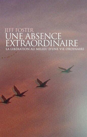 Couverture du livre « Une absence extraordinaire ; la libération au milieu d'une vie ordinaire » de Jeff Foster aux éditions Almora