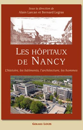 Couverture du livre « Les hôpitaux de Nancy ; l'histoire, les bâtiments, l'architecture, les hommes » de Larcan B. Legras A. aux éditions Gerard Louis