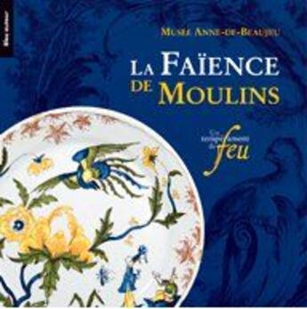 Couverture du livre « La faïence de Moulins ; un tempérament de feu » de  aux éditions Bleu Autour