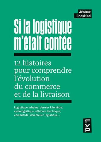 Couverture du livre « Si la logistique m'était contée : 12 histoires pour comprendre l'évolution du commerce et de la livraison ; logistique urbaine, dernier kilomètre, cyclologistique, véhicule électrique, comodalité, immobilier logistique... » de Jerome Libeskind aux éditions Fyp