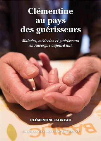 Couverture du livre « Clémentine au pays des guérisseurs : malades, médecins et guérisseurs en Auvergne aujourd'hui » de Clementine Raineau aux éditions Monts D'auvergne