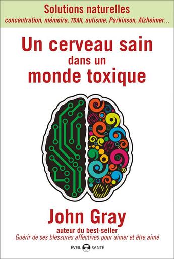 Couverture du livre « Un cerveau sain dans un monde toxique ; solutions naturelles ; mémoire, concentration, autisme, TDAH, Parkinson, Alzhaimer... » de John Gray aux éditions De L'eveil