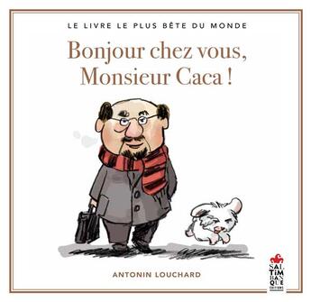 Couverture du livre « Bonjour chez vous, monsieur Caca ! le livre le plus bête du monde » de Antonin Louchard aux éditions Saltimbanque