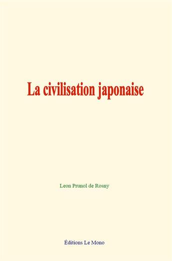 Couverture du livre « La civilisation japonaise » de De Rosny Leon P. aux éditions Le Mono