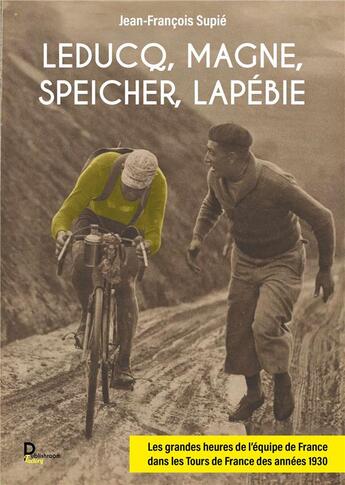 Couverture du livre « Leducq, Magne, Speicher, Lapébie : Les grandes heures de l'équipe de France dans les tours de France des années 1930. » de Jean François Supie aux éditions Publishroom Factory