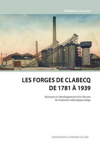 Couverture du livre « Les forges de Clabecq de 1781 à 1939 ; naissance et développement d'un fleuron de l'industrie sidérurgique belge » de Madeleine Jacquemin aux éditions Cefal