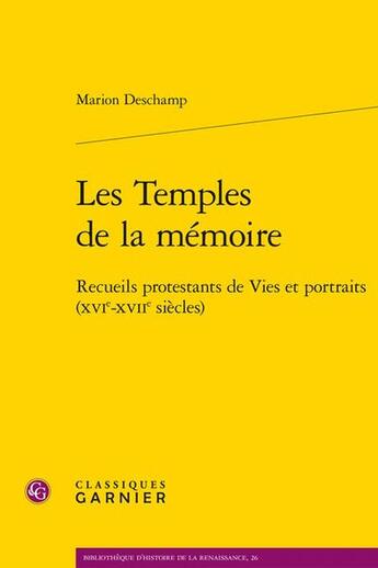 Couverture du livre « Les Temples de la mémoire : Recueils protestants de Vies et portraits (XVIe-XVIIe siècles) » de Marion Deschamp aux éditions Classiques Garnier