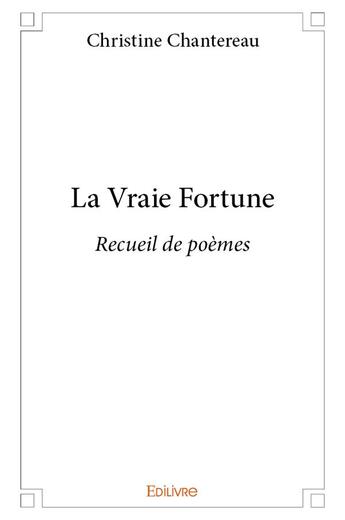 Couverture du livre « La vraie fortune - recueil de poemes » de Chantereau Christine aux éditions Edilivre