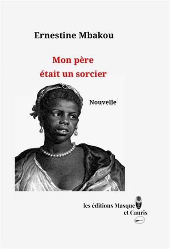 Couverture du livre « Mon père était un sorcier : Nouvelle » de Ernestine Mbakou aux éditions Masque Et Cauris