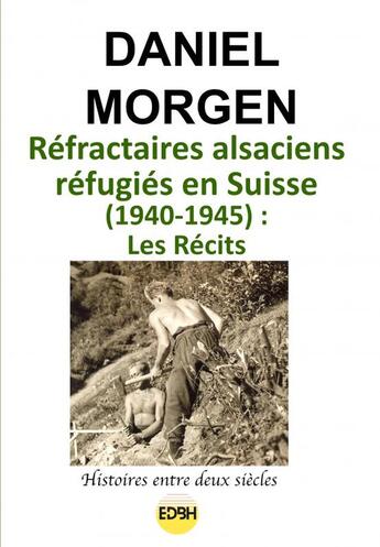 Couverture du livre « Réfractaires alsaciens réfugiés en Suisse (1940-1945) : Les récits » de Daniel Morgen aux éditions Edbh