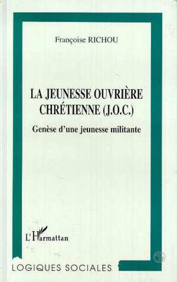 Couverture du livre « La jeunesse ouvriere chretienne (j.o.c) - genese d'une jeunesse militante » de Francoise Richou aux éditions L'harmattan