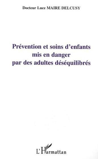 Couverture du livre « PRÉVENTION ET SOIN D'ENFANTS MIS EN DANGER PAR DES ADULTES DÉSÉQUILIBRÉS » de Luce Maire Delcusy aux éditions L'harmattan