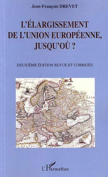 Couverture du livre « L'elargissement de l'union europeenne, jusqu'ou ? (2e édition) » de Jean-Francois Drevet aux éditions L'harmattan