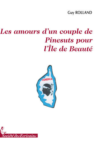 Couverture du livre « Les amours d'un couple de Pinesuts pour l'Ile de Beauté » de Guy Rolland aux éditions Societe Des Ecrivains