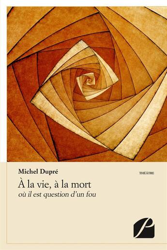 Couverture du livre « A la vie, a la mort - ou il question d'un fou » de Michel Dupre aux éditions Du Pantheon