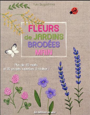 Couverture du livre « Fleurs de jardins brodées main ; plus de 45 motifs et 20 projets superbes à réaliser » de Yuki Sugashima aux éditions De Saxe