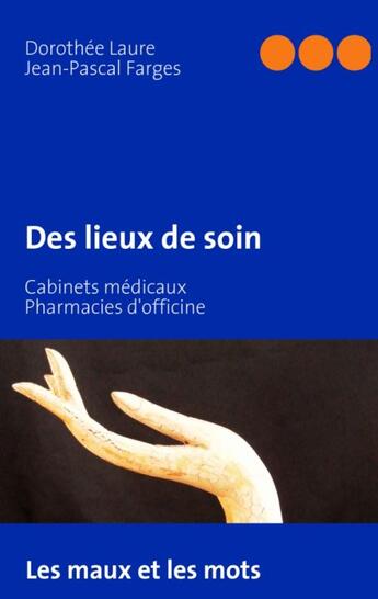 Couverture du livre « Des lieux de soin ; cabinets médicaux, pharmacies d'officine » de Jean-Pascal Farges et Dorothee Laure aux éditions Books On Demand