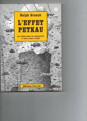 Couverture du livre « L'effet petkau. les faibles doses de radioactivite et notre avenir irradie » de  aux éditions D'en Bas