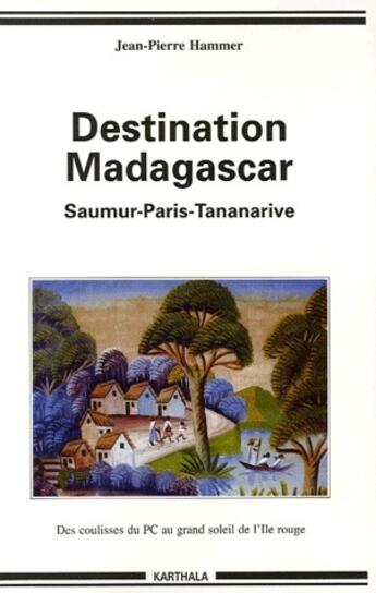 Couverture du livre « Destination Madagascar ; Saumur-Paris-Tananarive » de Jean-Pierre Hammer aux éditions Karthala