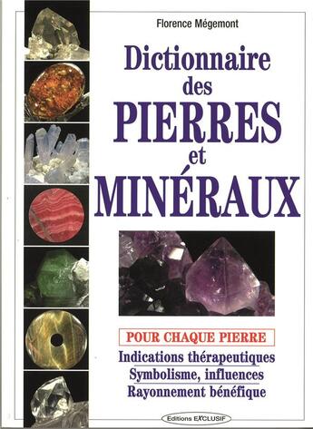 Couverture du livre « Dictionnaire des pierres et minéraux : vertus et pouvoirs des pierres, les applications sur le corps » de Florence Megemont aux éditions Exclusif