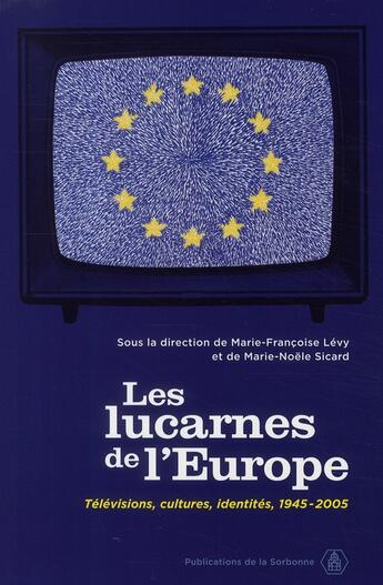 Couverture du livre « Les lucarnes de l'Europe ; télévisions, cultures, identités, 1945-2005 » de  aux éditions Editions De La Sorbonne