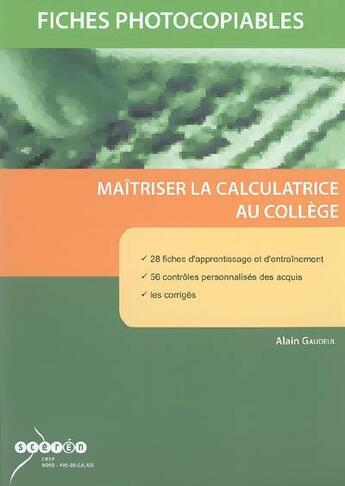 Couverture du livre « Maîtriser la calculatrice au collège : fiches photocopiables : 28 fiches d'apprentissage et d'entraînement, 56 contrôles personnalisés des acquis, les corrigés » de  aux éditions Crdp De Lille