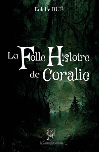 Couverture du livre « La Folle Histoire de Coralie » de Eulalie Bue aux éditions La Compagnie Litteraire