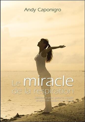 Couverture du livre « Le miracle de la respiration ; maîtriser la peur, guérir la maladie et entrer en contact avec le divin » de Andy Caponigro aux éditions Ada