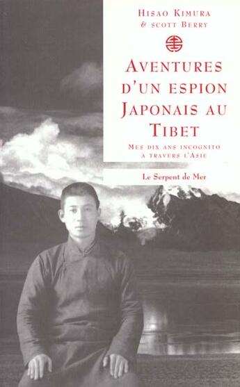 Couverture du livre « Aventures D'Un Espion Japonais Au Tibet ; Mes Dix Ans Incognito A Travers L'Asie » de Hisao Kimura aux éditions Serpent De Mer / Capharnaum