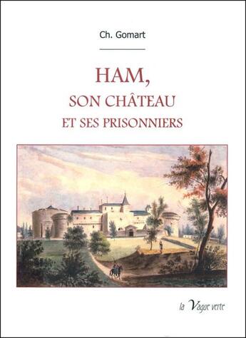 Couverture du livre « Ham, son château et ses prisonniers » de Gomart Charles aux éditions La Vague Verte