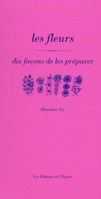 Couverture du livre « Les fleurs, dix façons de les préparer » de Blandine Vie aux éditions Epure