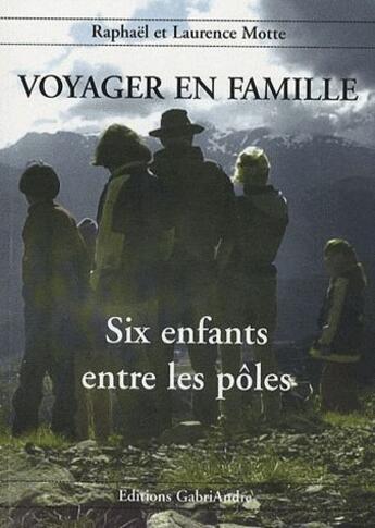 Couverture du livre « Voyager en famille t.2 ; six enfants entre les pôles » de Raphael Motte aux éditions Gabriandre